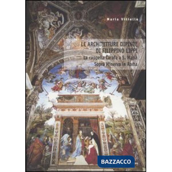 Architetture dipinte di Filippino Lippi. La cappella Carafa a S. Maria Sopra Minerva in Roma (Le)