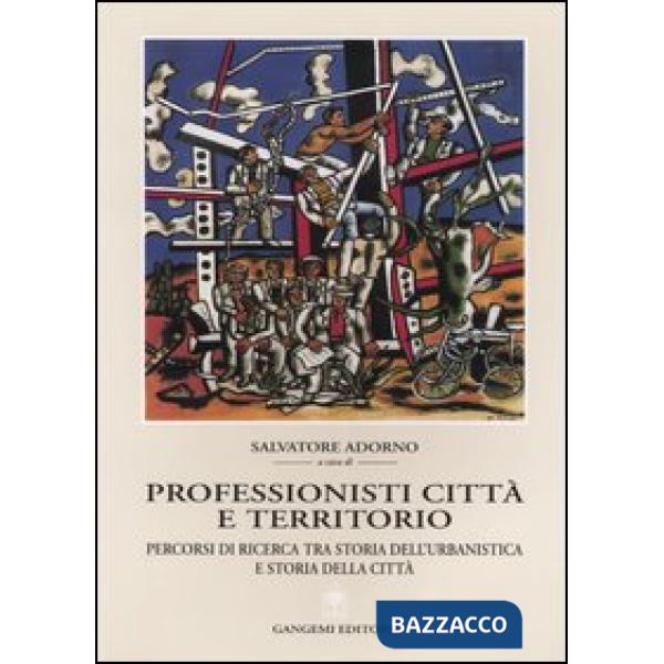 Professionisti, città e territorio. Percorsi di ricerca tra storia dell'urbanistica e storia della città