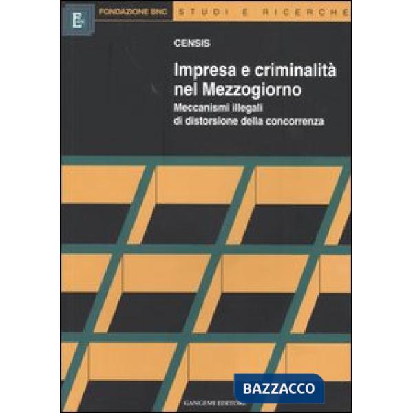Impresa e criminalità nel Mezzogiorno. Meccanismi illegali di distorsione della concorrenza