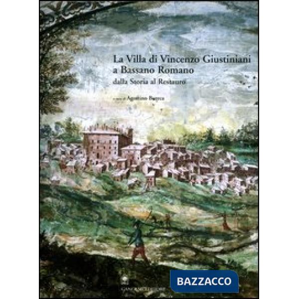 Villa di Vincenzo Giustiniani a Bassano Romano dalla storia al restauro (La)