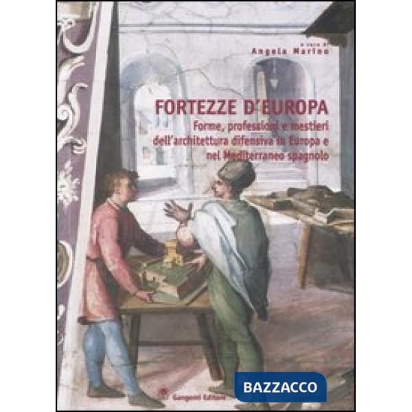 Fortezze d'Europa. Forme, professioni e mestieri dell'architettura difensiva in Europa e nel Mediterraneo spagnolo. Atti del Con
