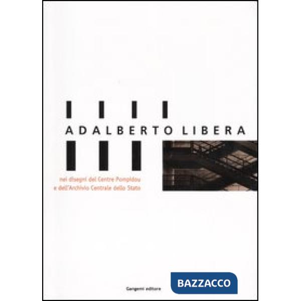 Adalberto Libera, nei disegni del Centre Pompidou e dell'Archivio Centrale di Stato. Catalogo della mostra (Roma, 30 gennaio-14 