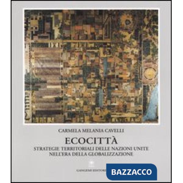 Ecocittà. Strategie territoriali delle Nazioni Unite nell'era della globalizzazione
