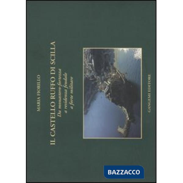 Castello Ruffo di Scilla. Da monastero-fortezza a residenza feudale a forte militare (Il)