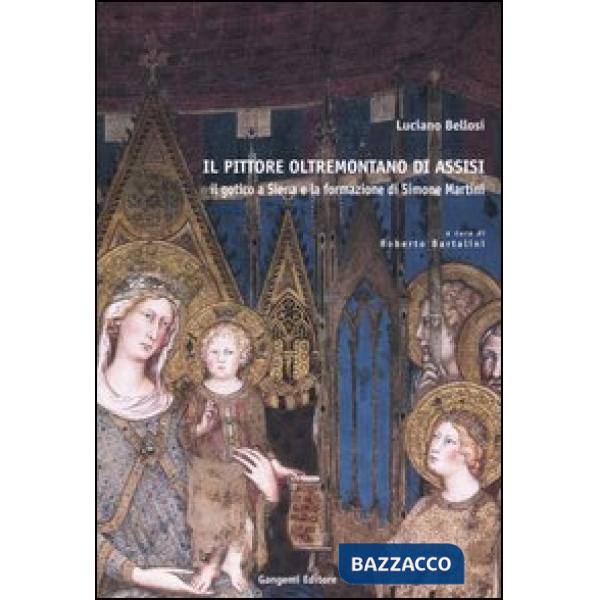 Pittore oltremontano di Assisi. Il gotico a Siena e la formazione di Simone Martini (Il)