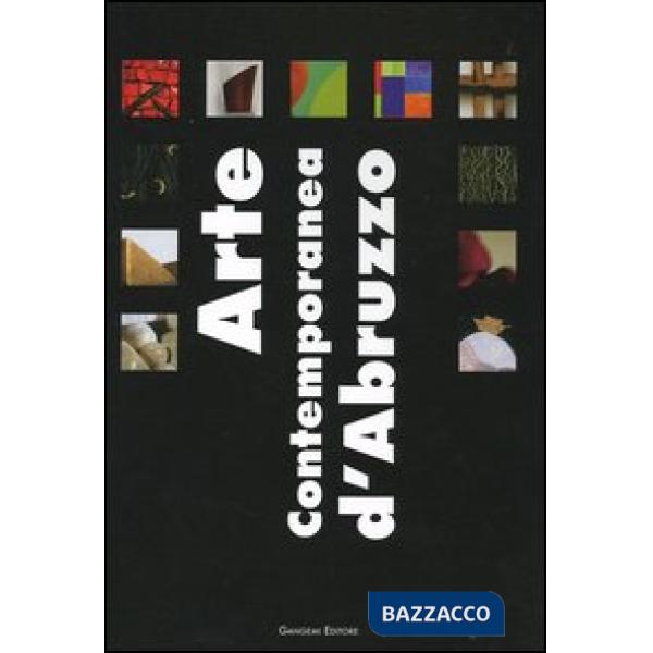 Arte contemporanea d'Abruzzo. Catalogo della mostra (Sala Consiliare, 7 agosto-25 settembre 2004). Ediz. illustrata