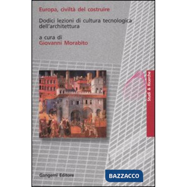 Europa, civiltà del costruire. Dodici lezioni di cultura tecnologica dell'architettura