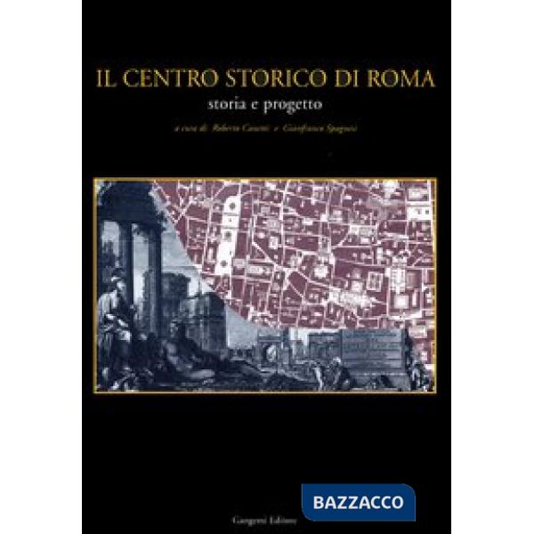 Centro storico di Roma. Storia e progetto (Il)