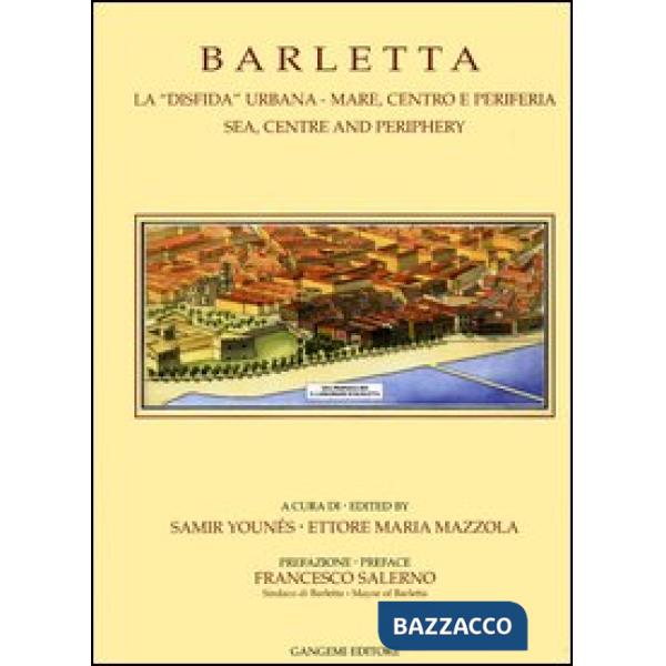 Barletta. La «disfida» urbana. Mare, centro e periferia-Sea, centre and periphery. Ediz. bilingue