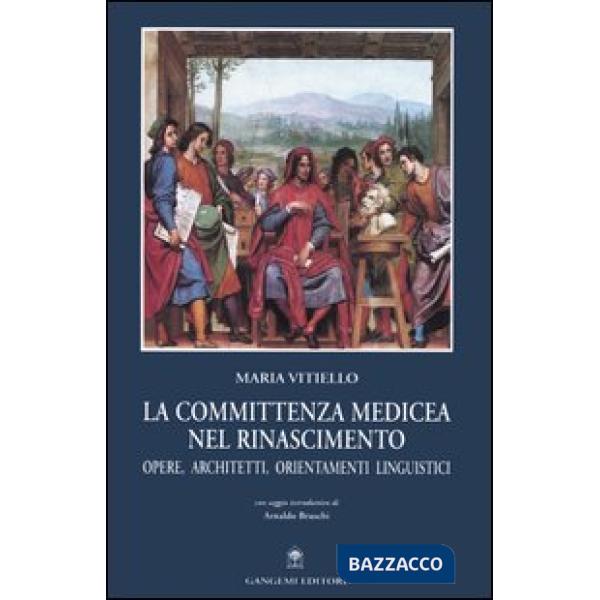 Committenza medicea nel Rinascimento. Opere, architetti, orientamenti linguistici (La)