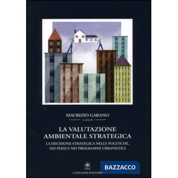 Valutazione ambientale strategica. La decisione strategica nelle politiche, nei piani e nei programmi urbanistici (La)