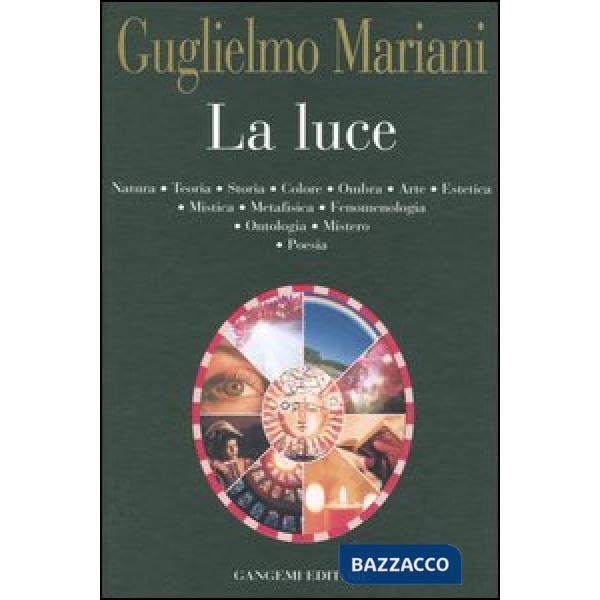 Luce. Natura, teoria, storia, colore, ombra, arte, estetica, mistica, metafisica, fenomenologia, ontologia, mistero, poesia (La)