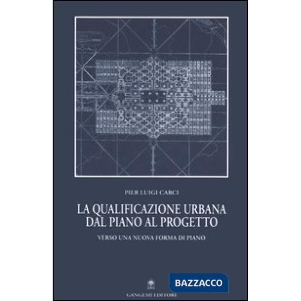 Qualificazione urbana dal piano al progetto. Verso una nuova forma di piano (La)