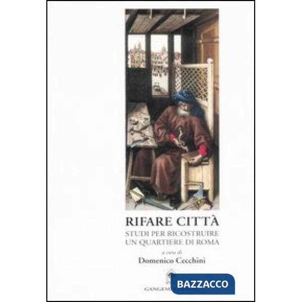Rifare città. Studi per ricostruire un quartiere di Roma. Con CD-ROM