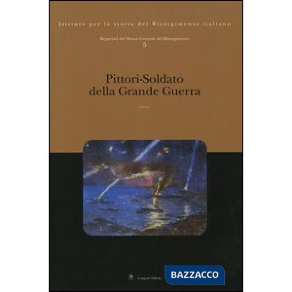 Repertori del Museo Centrale del Risorgimento. Vol. 5: Pittori-soldato della grande guerra