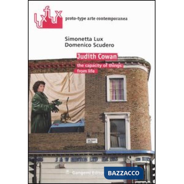 Judith Cowan. The capacity of things: from life. Ediz. italiana e inglese