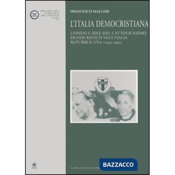 Italia democristiana. Uomini e idee del cattolicesimo democratico nell'Italia repubblicana (1943-1993) (L')
