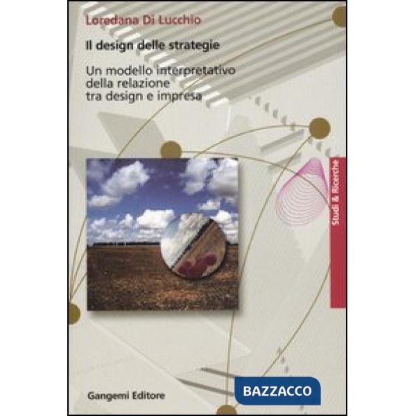 Design delle strategie. Un modello interpretativo della relazione tra design e impresa (Il)