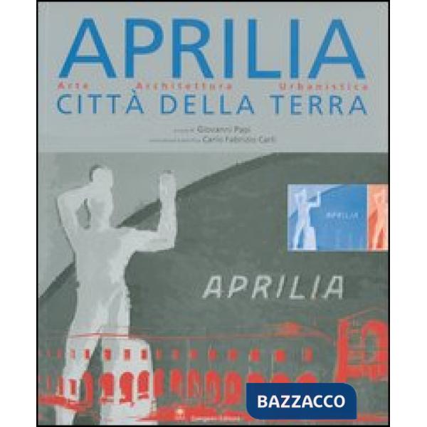 Aprilia città della terra. Arte, architettura, urbanistica