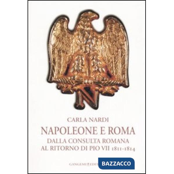 Napoleone e Roma. Dalla consulta romana al ritorno di Pio VII (1811-1814)