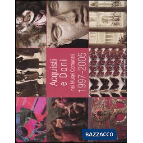 Acquisti e doni nei musei comunali 1997-2005. Catalogo della mostra (Roma, 19 gennaio-19 marzo 2006)