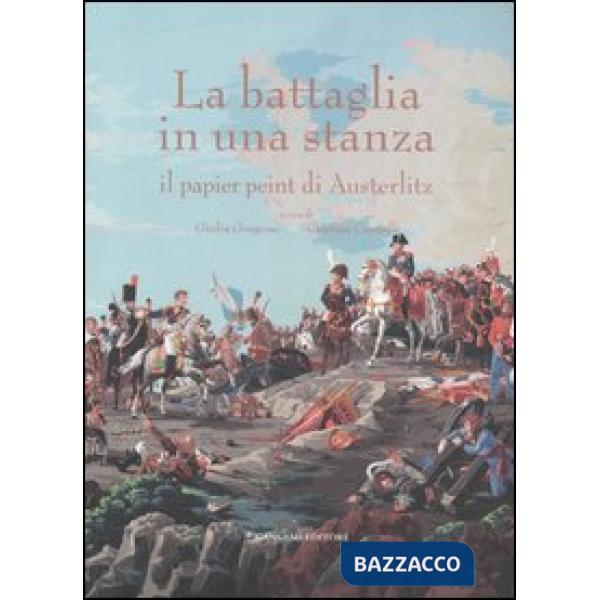 Battaglia in una stanza. Il papier peint di Austeritz. Catalogo della mostra (Roma, 30 novembre 2005-4 giugno 2006) (La)