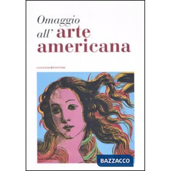 Omaggio all'arte americana. Catalogo della mostra (Roma, 22 marzo-18 maggio 2006)