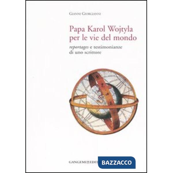 Papa Karol Wojtyla per le vie del mondo. Reportages e testimonianze di uno scrittore