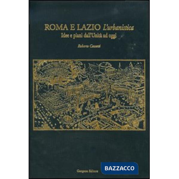 Roma e Lazio. L'urbanistica. Idee e piani dall'Unità ad oggi