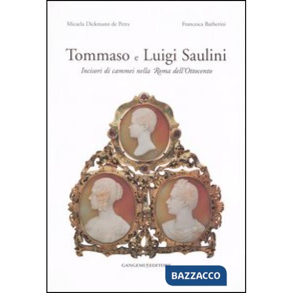 Tommaso e Luigi Saulini. Incisori di cammei nella Roma dell'Ottocento. Ediz. illustrata