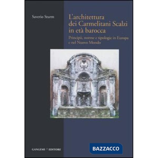 Architettura dei Carmelitani Scalzi in età barocca (L'). Vol. 1: Principii, norme e tipologie in Europa e nel Nuovo Mondo