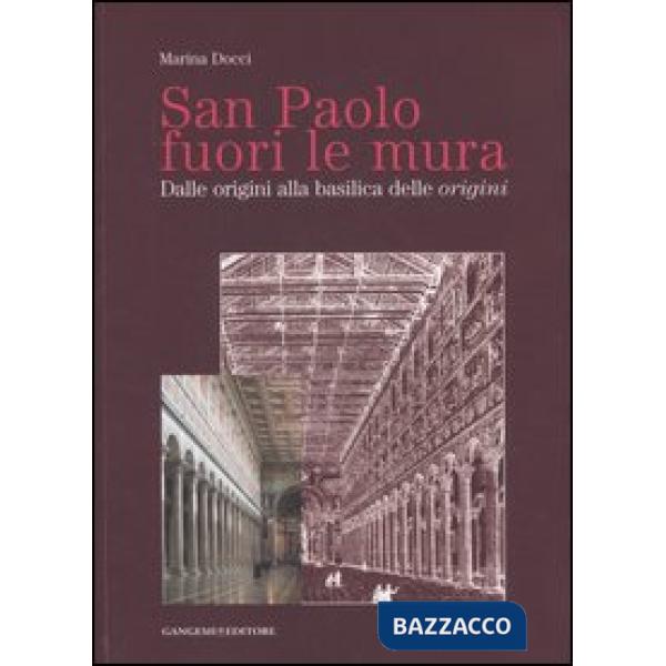 San Paolo fuori le mura. Dalle origini alla basilica delle «origini». Ediz. illustrata