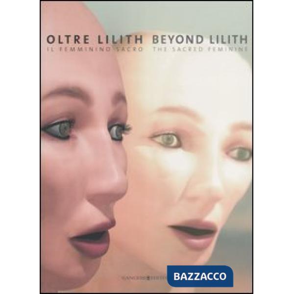 Oltre Lilith. Il femminino sacro. Beyond Lilith. The sacred feminine. Catalogo della mostra (Frascati, 8 ottobre-26 novembre 200