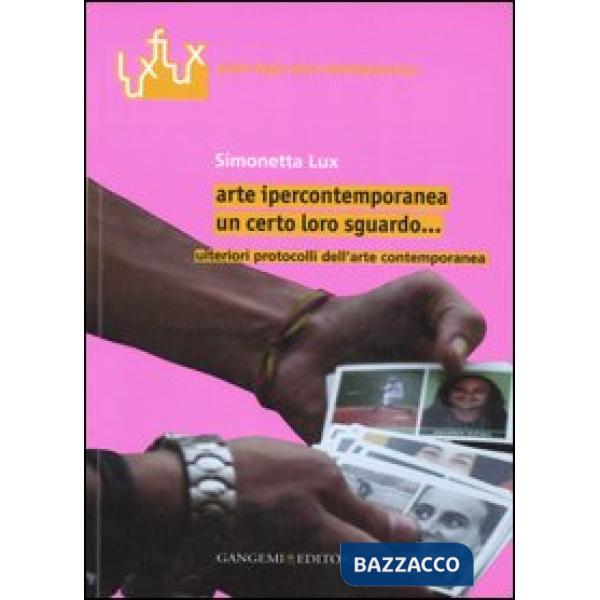 Arte ipercontemporanea. Un certo loro sguardo... Ulteriori protocolli dell'arte contemporanea. Ediz. illustrata
