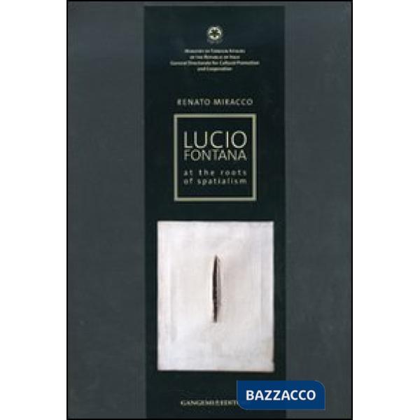 Lucio Fontana. At the roots of spatialism. Catalogo della mostra. Ediz. illustrata