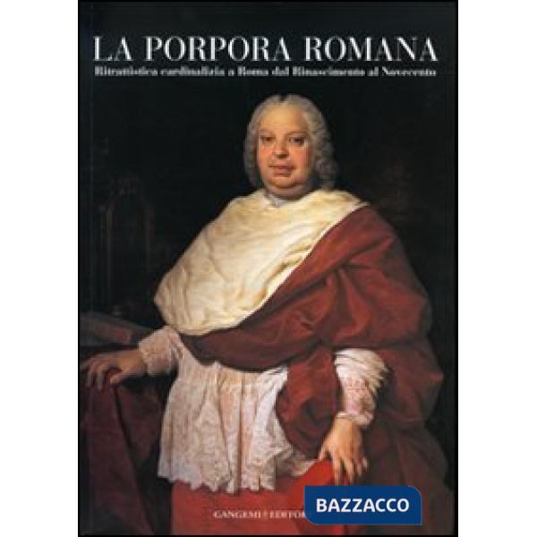 Porpora romana. Ritrattistica cardinalizia a Roma dal Rinascimento al Novecento. Catalogo della mostra (Roma, 22 novembre 2006-2