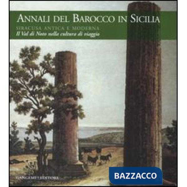 Annali del barocco in Sicilia. Ediz. illustrata. Vol. 8: Siracusa antica e moderna. Il val di Noto nella cultura di viaggio
