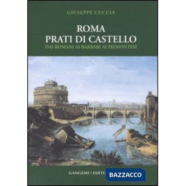 Roma. Prati di Castello. Dai romani ai barbari ai piemontesi. Ediz. illustrata