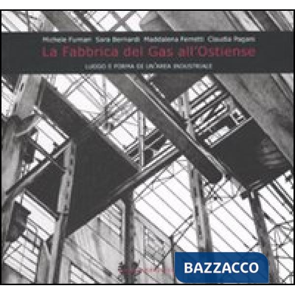 Fabbrica del gas all'Ostiense. Luogo e forma di un'area industriale (La)