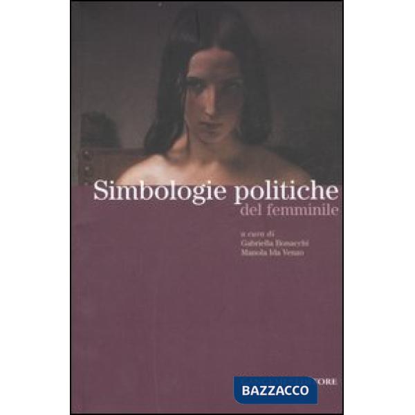 Simbologie politiche del femminile. Catalogo della mostra. Ediz. illustrata