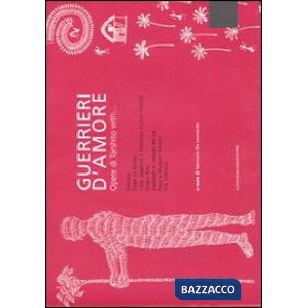 Guerrieri d'amore. Opere di Tarshito with... Catalogo della mostra (Roma, 6 febbraio-6 marzo 2007). Ediz. italiana e inglese