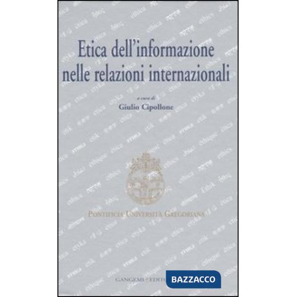 Etica dell'informazione nelle relazioni internazionali. Atti del convegno (Roma, 5-6 maggio 2006)