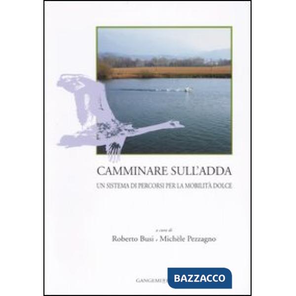 Camminare sull'Adda. Un sistema di percorsi per la mobilità dolce. Ediz. illustrata