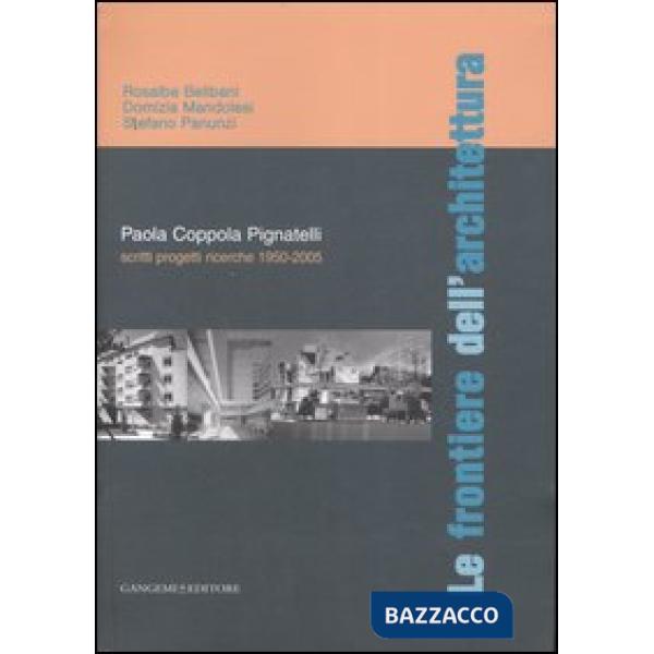 Frontiere dell'architettura. Scritti, progetti, ricerche 1950-2005. Paola Coppola Pignatelli. Ediz. illustrata (Le)