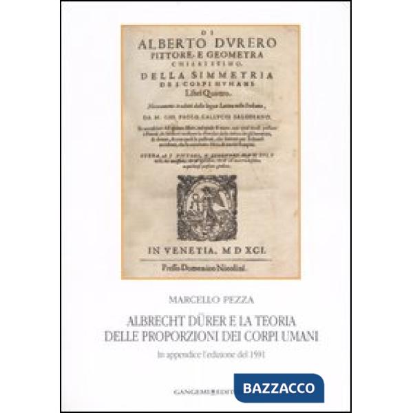 Albrecht Dürer e la teoria delle proporzioni dei corpi umani. In appendice l'edizione del 1591. Ediz. illustrata