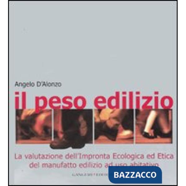 Peso edilizio. La valutazione dell'impronta ecologica ed etica del manufatto edilizio ad uso abitativo. Ediz. illustrata (Il)