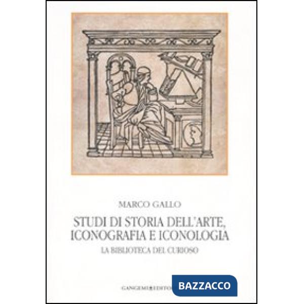 Studi di storia dell'arte, iconografia e iconologia. La biblioteca del curioso. Ediz. illustrata