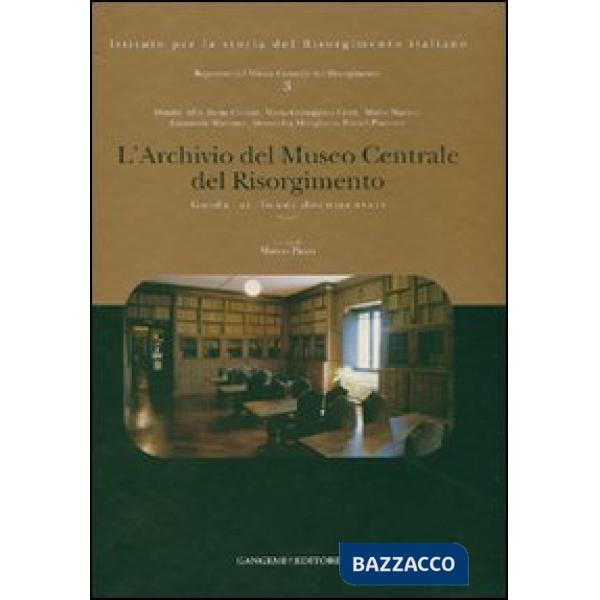 Archivio del Museo Centrale del Risorgimento. Guida ai fondi documentari. Ediz. illustrata (L')