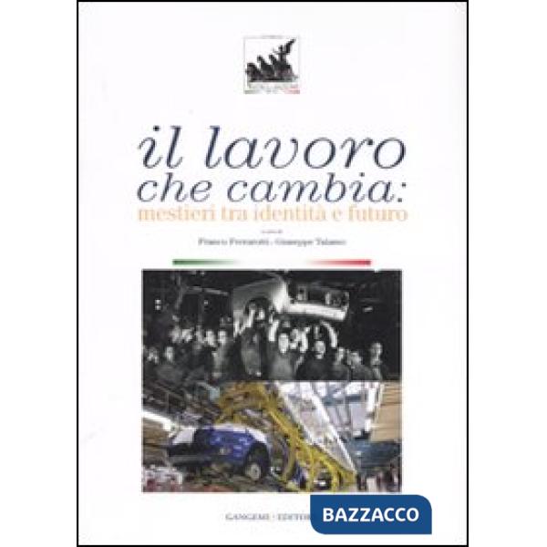 Lavoro che cambia. Mestieri tra identità e futuro. Catalogo della mostra (Roma, 1 giugno-14 ottobre 2007). Ediz. illustrata (Il)