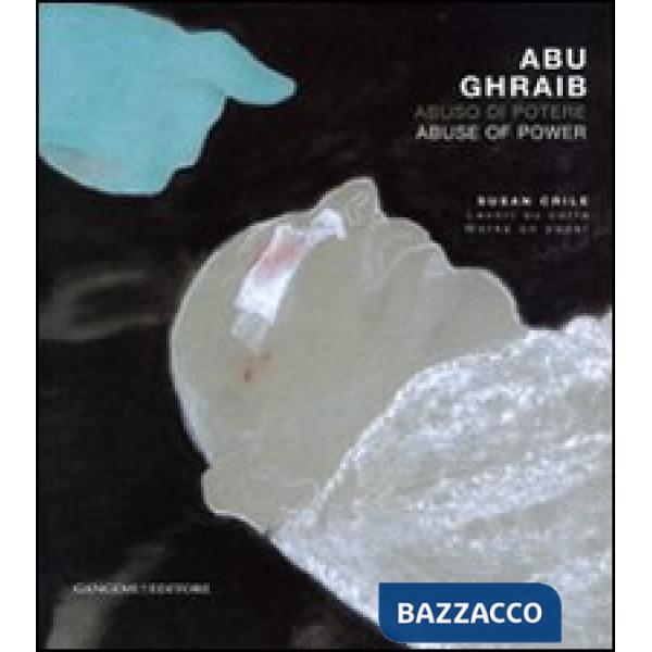 Abu Ghraib. Abuso di potere. Susan Crile. Lavori su carta-Abu Ghraib. Abuse of power. Susan Crile. Works on paper. Catalogo dell